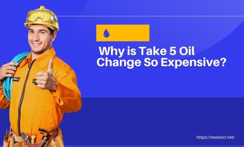 why is take 5 oil change so expensive